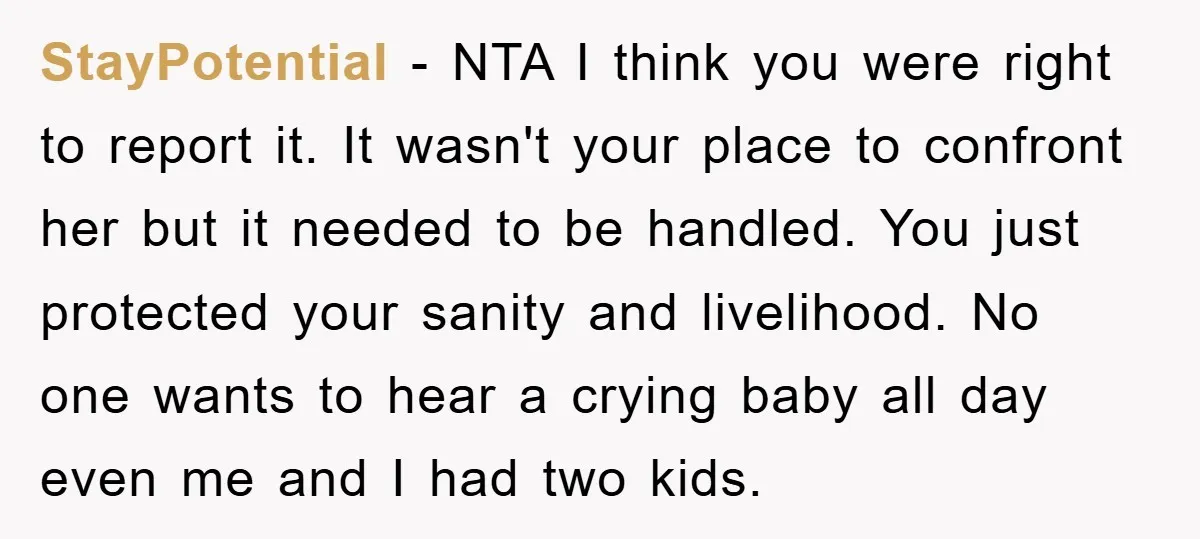 StayPotential − NTA I think you were right to report it. It wasn't your place to confront her but it needed to be handled. You just protected your sanity and...