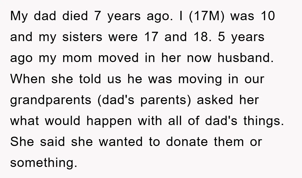 My dad died 7 years ago. I (17M) was 10 and my sisters were 17 and 18. 5 years ago my mom moved in her now husband. When she told...