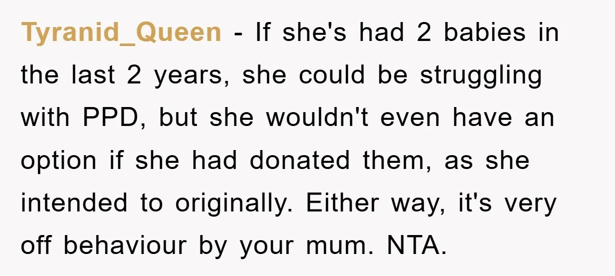 Tyranid_Queen − If she's had 2 babies in the last 2 years, she could be struggling with PPD, but she wouldn't even have an option if she had donated them,...