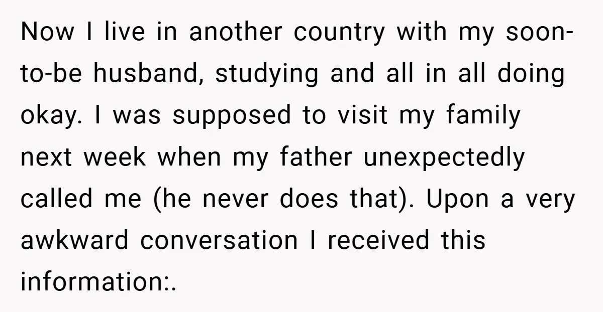 Now I live in another country with my soon-to-be husband, studying and all in all doing okay. I was supposed to visit my family next week when my father unexpectedly...