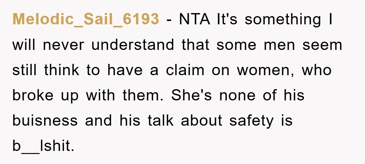 Melodic_Sail_6193 − NTA It's something I will never understand that some men seem still think to have a claim on women, who broke up with them. She's none of his...