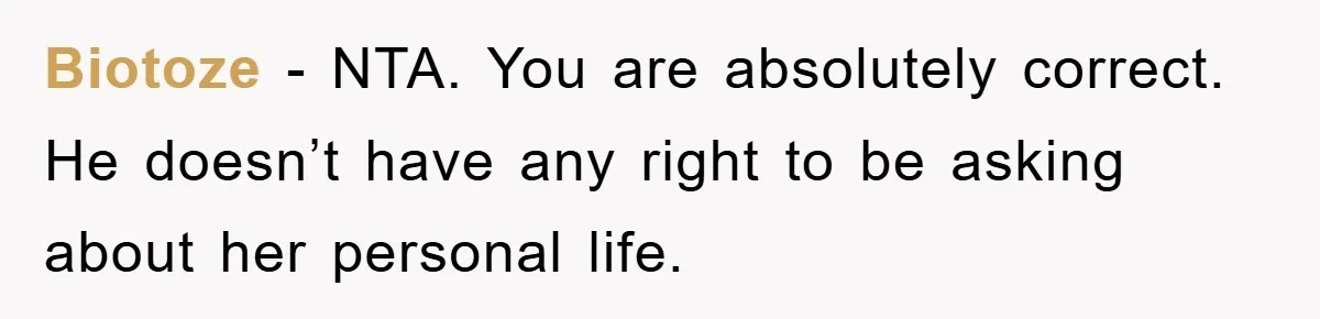 Biotoze − NTA. You are absolutely correct. He doesn’t have any right to be asking about her personal life.