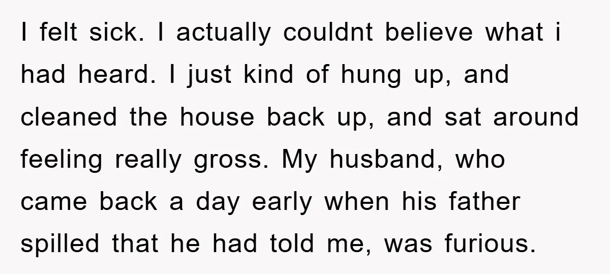 I felt sick. I actually couldnt believe what i had heard. I just kind of hung up, and cleaned the house back up, and sat around feeling really gross. My...