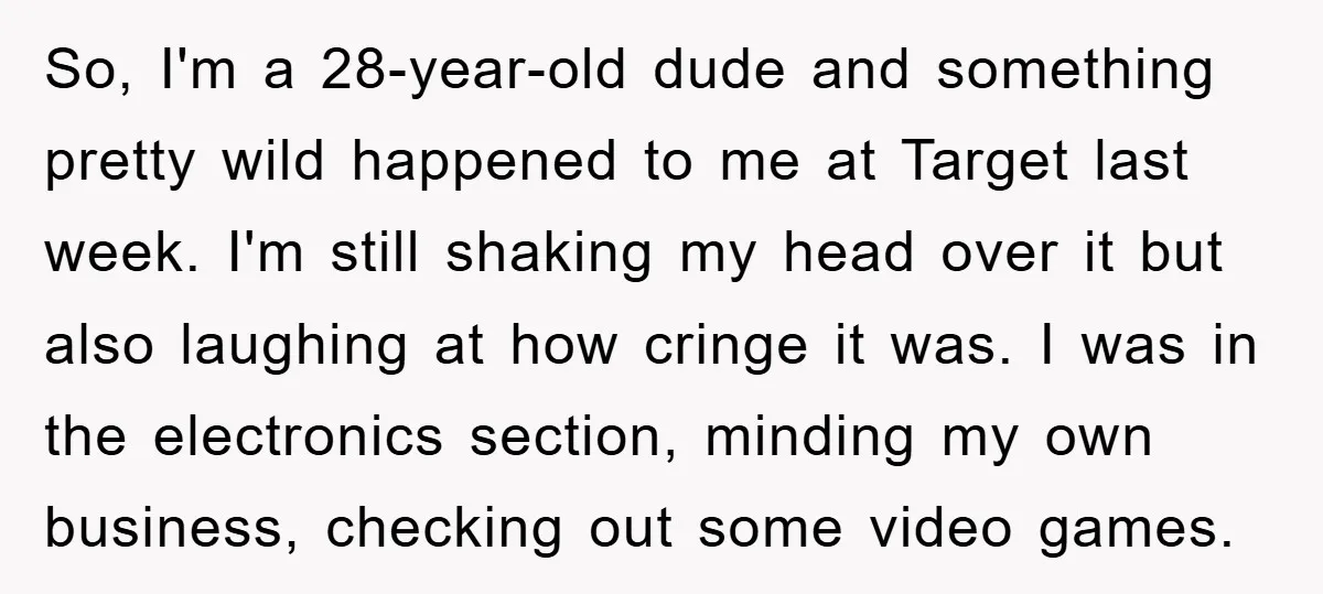 So, I'm a 28-year-old dude and something pretty wild happened to me at Target last week. I'm still shaking my head over it but also laughing at how cringe it...