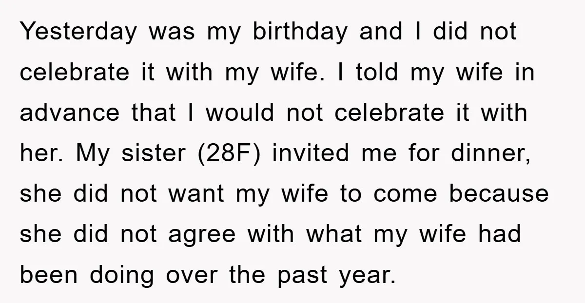 Yesterday was my birthday and I did not celebrate it with my wife. I told my wife in advance that I would not celebrate it with her. My sister (28F)...