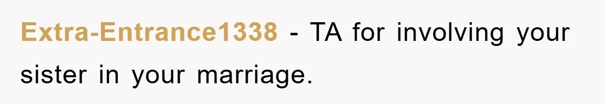 Extra-Entrance1338 − TA for involving your sister in your marriage.
