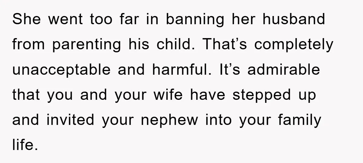 She went too far in banning her husband from parenting his child. That’s completely unacceptable and harmful. It’s admirable that you and your wife have stepped up and invited your...