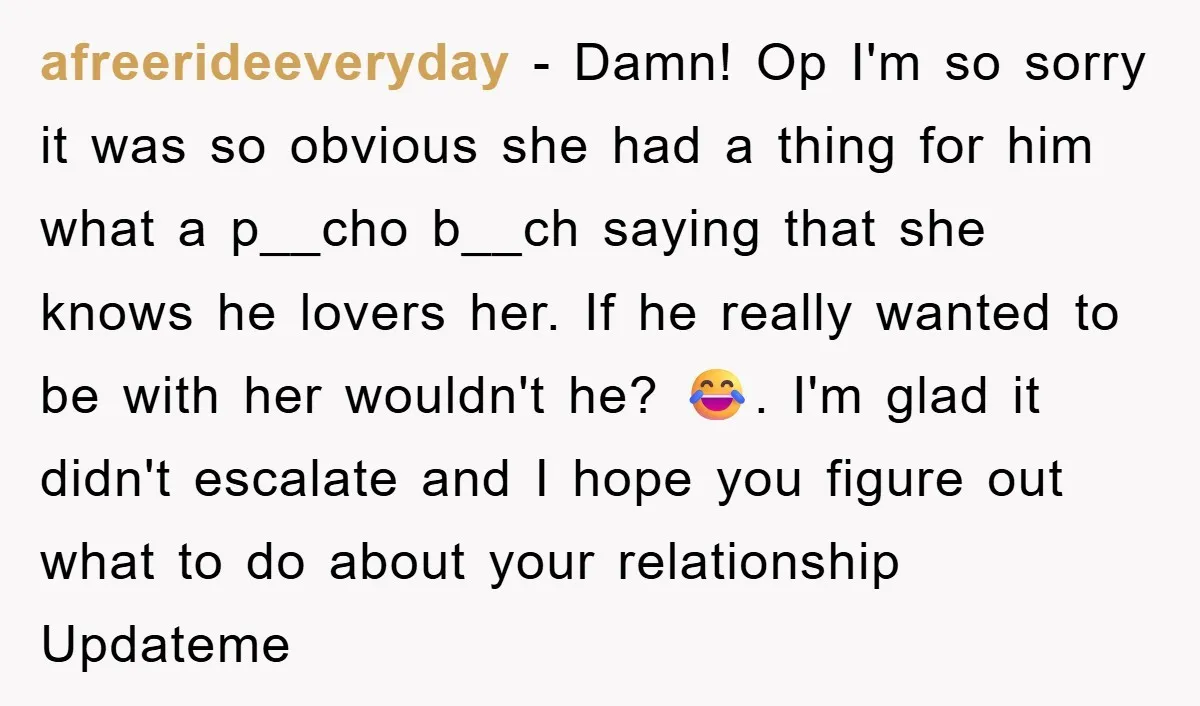 afreerideeveryday − Damn! Op I'm so sorry it was so obvious she had a thing for him what a p__cho b__ch saying that she knows he lovers her. If he...