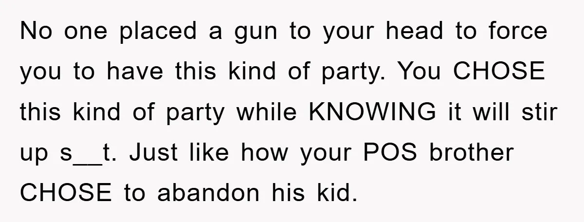 No one placed a gun to your head to force you to have this kind of party. You CHOSE this kind of party while KNOWING it will stir up s__t....