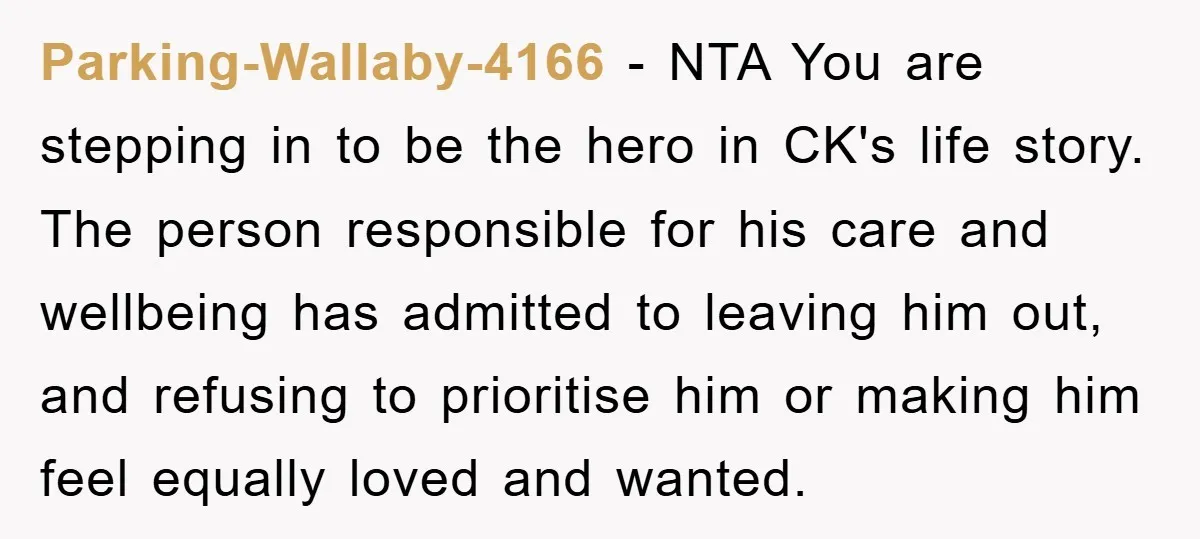 Parking-Wallaby-4166 − NTA You are stepping in to be the hero in CK's life story. The person responsible for his care and wellbeing has admitted to leaving him out, and...