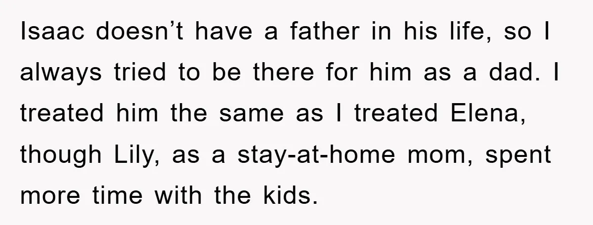 Isaac doesn’t have a father in his life, so I always tried to be there for him as a dad. I treated him the same as I treated Elena, though...
