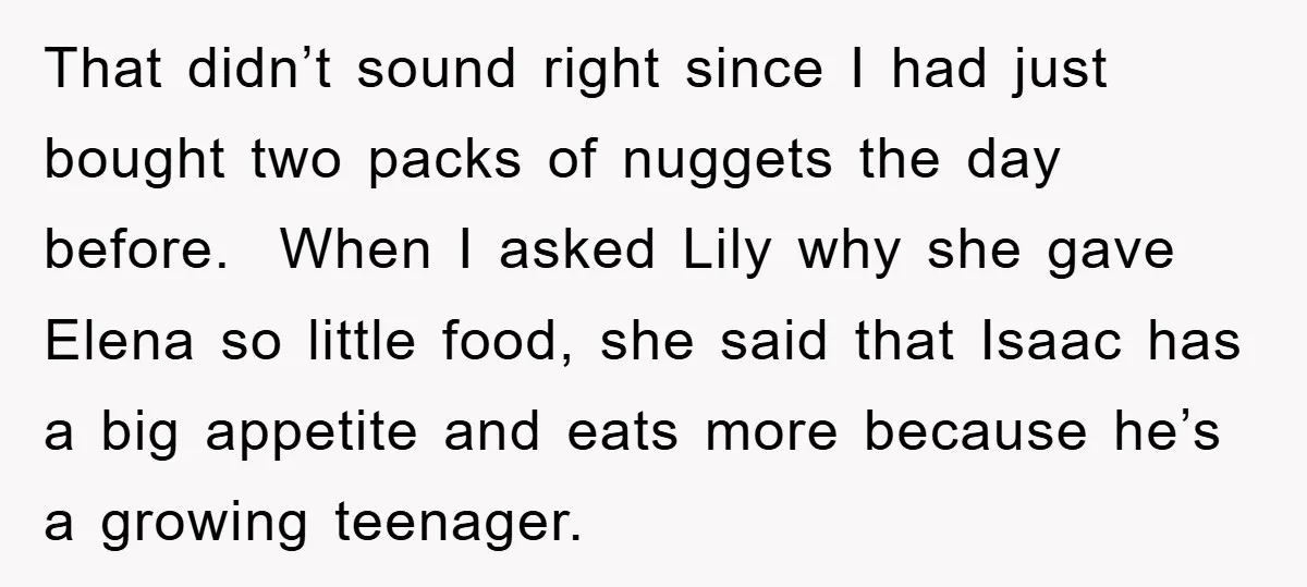 That didn’t sound right since I had just bought two packs of nuggets the day before. When I asked Lily why she gave Elena so little food, she said that...