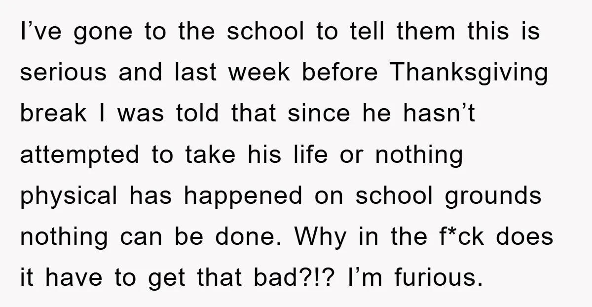 I’ve gone to the school to tell them this is serious and last week before Thanksgiving break I was told that since he hasn’t attempted to take his life or...