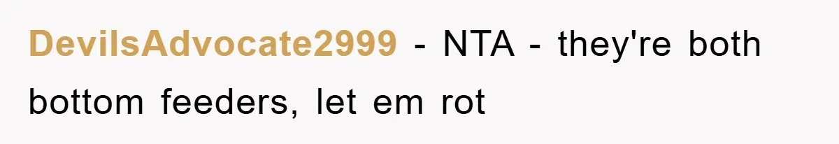 DevilsAdvocate2999 − NTA - they're both bottom feeders, let em rot