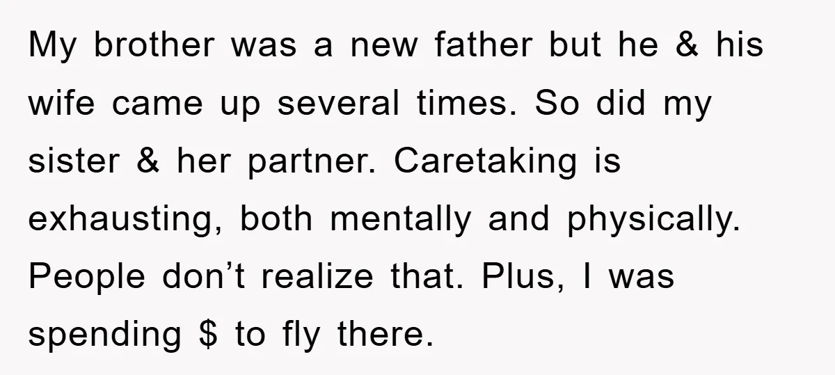My brother was a new father but he & his wife came up several times. So did my sister & her partner. Caretaking is exhausting, both mentally and physically. People...