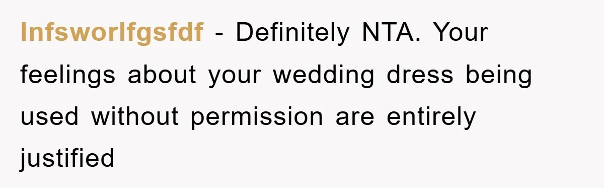 lnfsworlfgsfdf − Definitely NTA. Your feelings about your wedding dress being used without permission are entirely justified