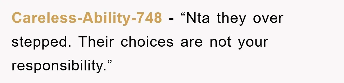 Careless-Ability-748 - “Nta they over stepped. Their choices are not your responsibility.”