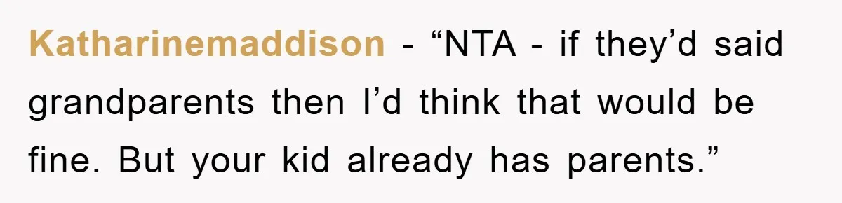 Katharinemaddison - “NTA - if they’d said grandparents then I’d think that would be fine. But your kid already has parents.”