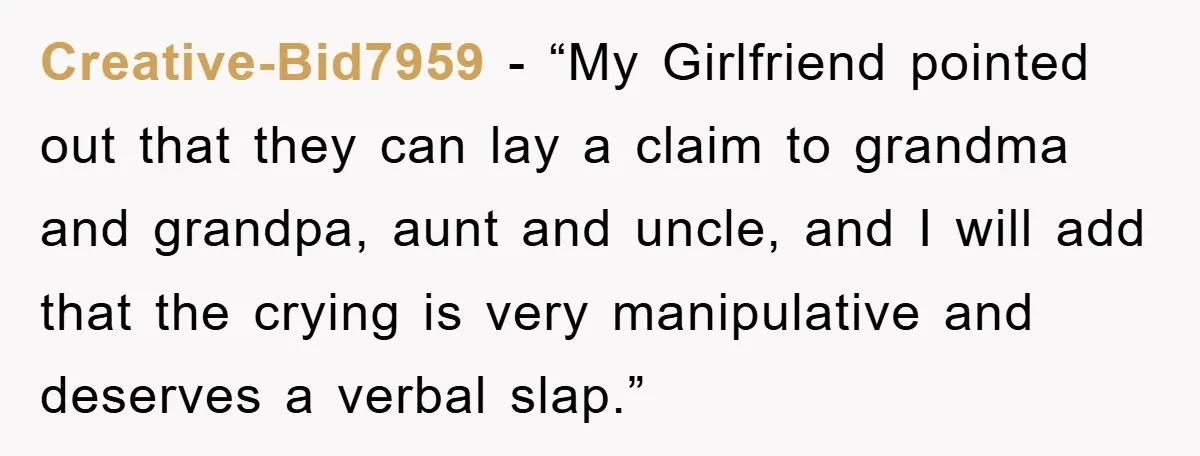 Creative-Bid7959 - “My Girlfriend pointed out that they can lay a claim to grandma and grandpa, aunt and uncle, and I will add that the crying is very manipulative and...
