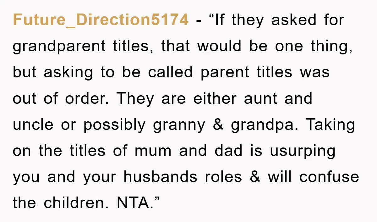 Future_Direction5174 - “If they asked for grandparent titles, that would be one thing, but asking to be called parent titles was out of order. They are either aunt and uncle...