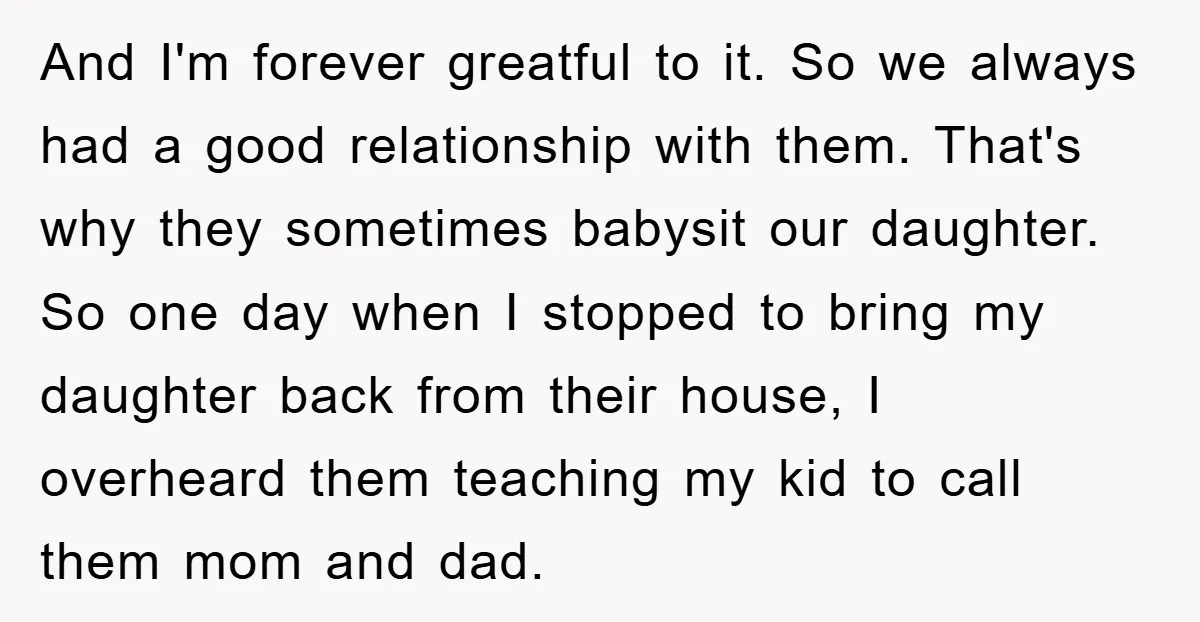 And I'm forever greatful to it. So we always had a good relationship with them. That's why they sometimes babysit our daughter. So one day when I stopped to bring...