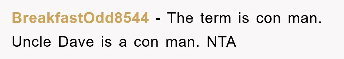 BreakfastOdd8544 − The term is con man. Uncle Dave is a con man. NTA