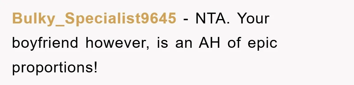 Bulky_Specialist9645 − NTA. Your boyfriend however, is an AH of epic proportions!