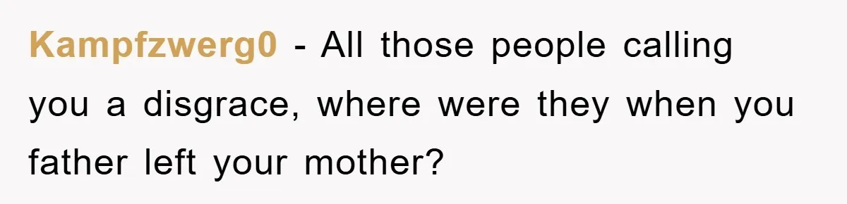 Kampfzwerg0 − All those people calling you a disgrace, where were they when you father left your mother?