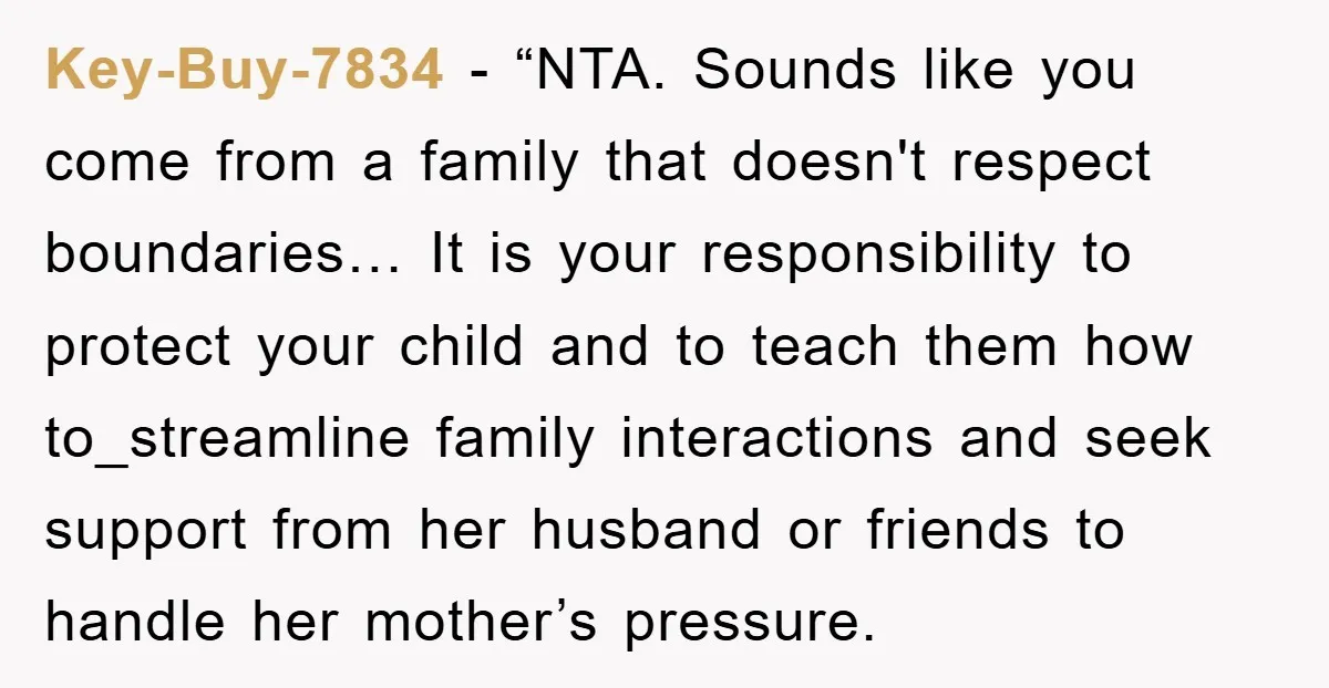 Key-Buy-7834 - “NTA. Sounds like you come from a family that doesn't respect boundaries… It is your responsibility to protect your child and to teach them how to_streamline family interactions...