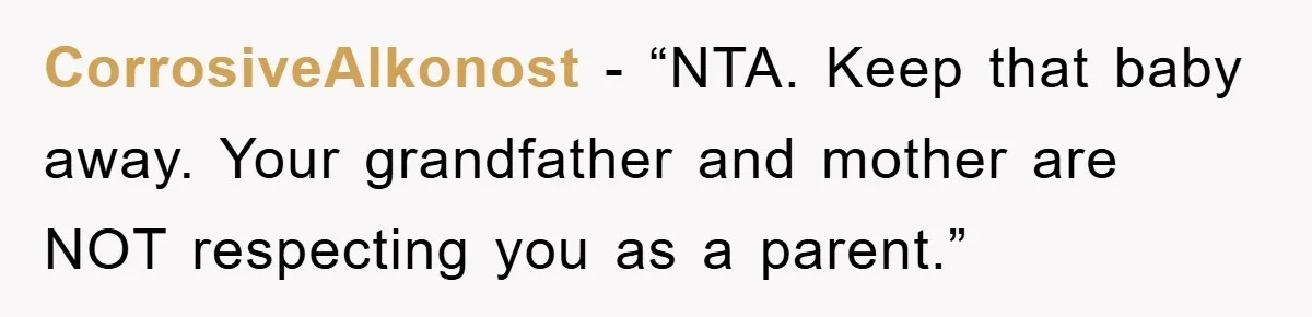 CorrosiveAlkonost - “NTA. Keep that baby away. Your grandfather and mother are NOT respecting you as a parent.”