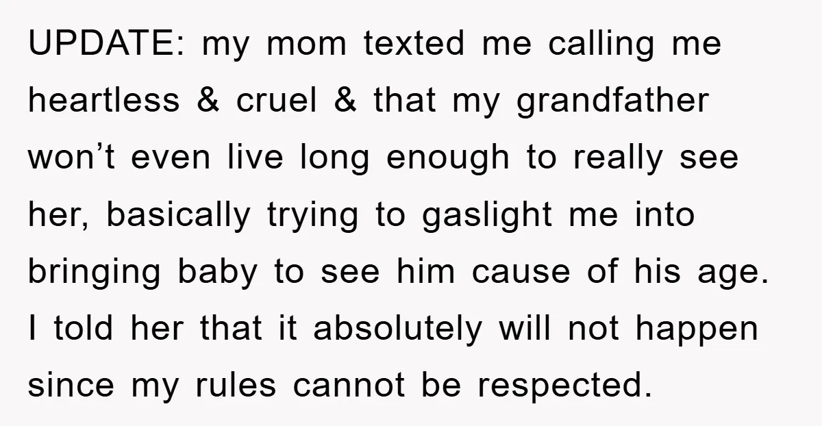 UPDATE: my mom texted me calling me heartless & cruel & that my grandfather won’t even live long enough to really see her, basically trying to gaslight me into bringing...