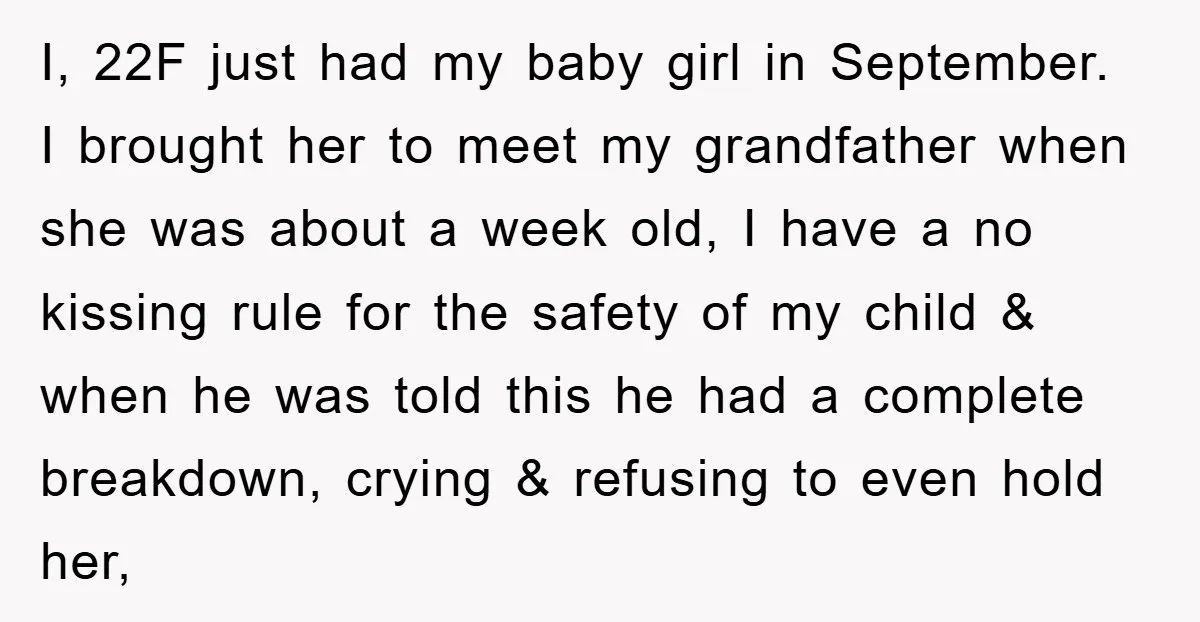 I, 22F just had my baby girl in September. I brought her to meet my grandfather when she was about a week old, I have a no kissing rule for...