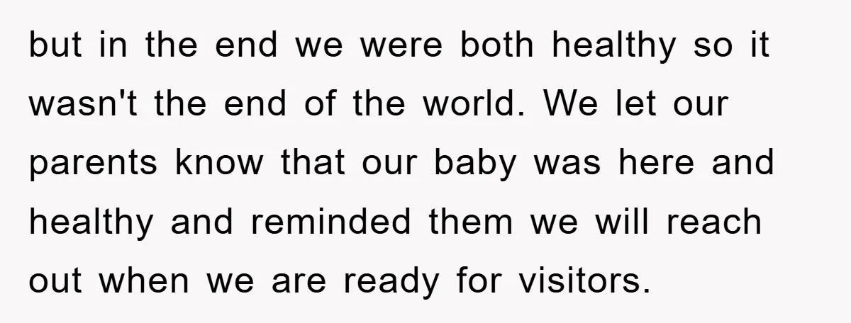 but in the end we were both healthy so it wasn't the end of the world. We let our parents know that our baby was here and healthy and reminded...