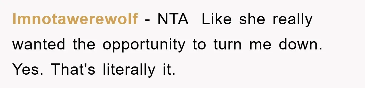 Imnotawerewolf − NTA Like she really wanted the opportunity to turn me down. Yes. That's literally it.