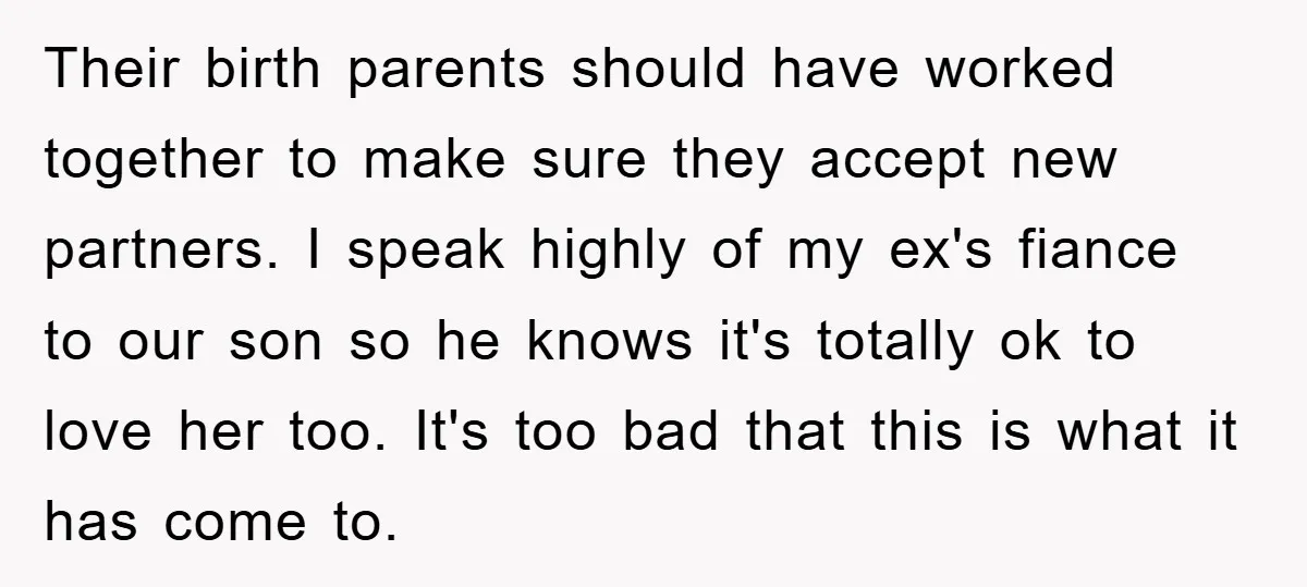 Their birth parents should have worked together to make sure they accept new partners. I speak highly of my ex's fiance to our son so he knows it's totally ok...