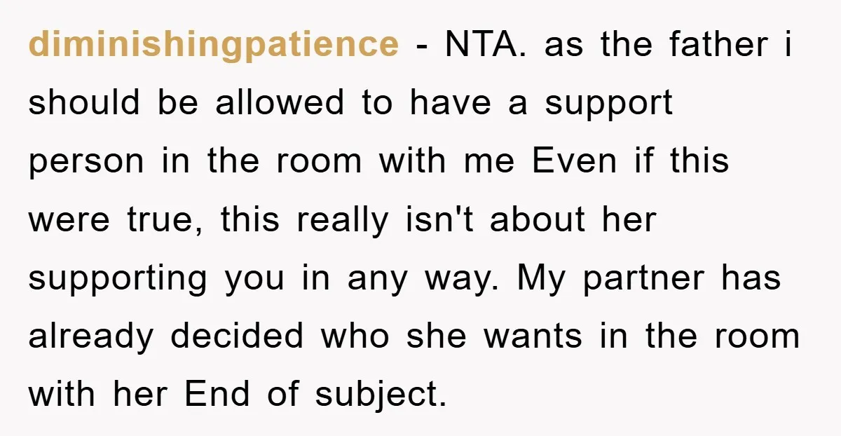 diminishingpatience − NTA. as the father i should be allowed to have a support person in the room with me Even if this were true, this really isn't about her...