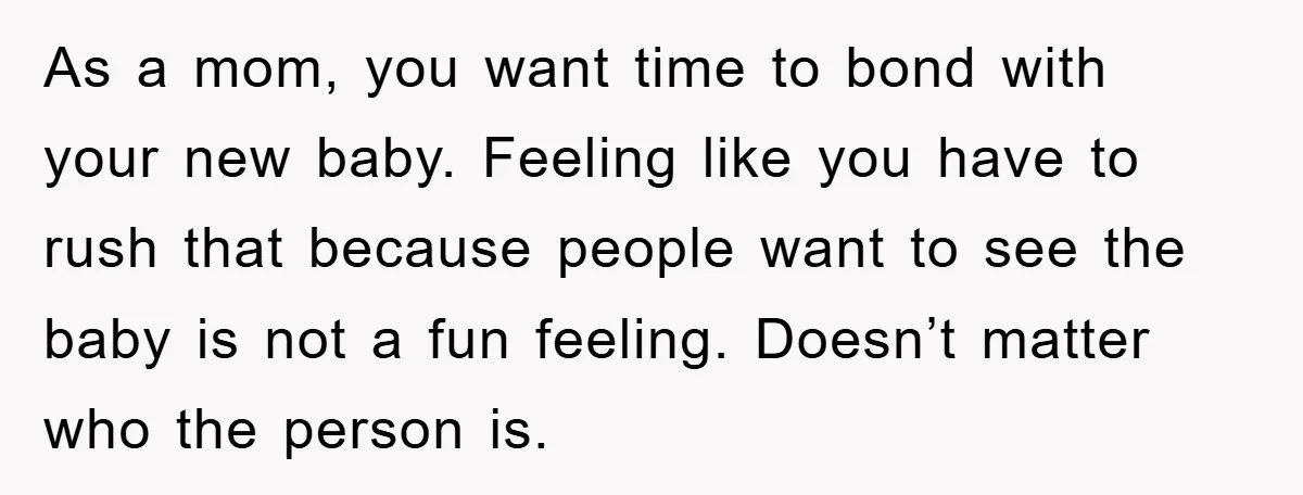 As a mom, you want time to bond with your new baby. Feeling like you have to rush that because people want to see the baby is not a fun...