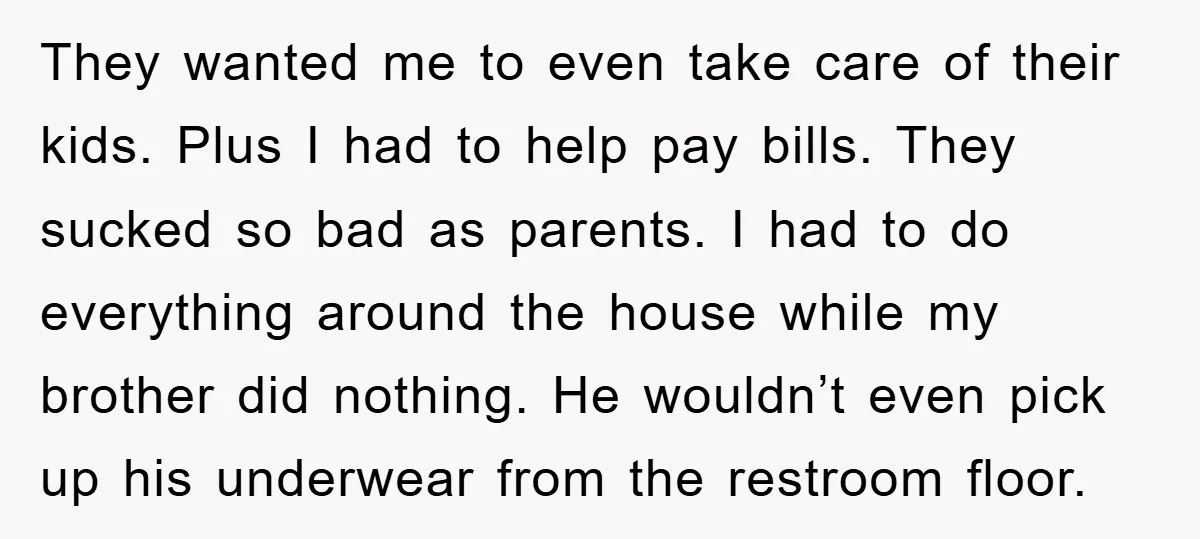 They wanted me to even take care of their kids. Plus I had to help pay bills. They sucked so bad as parents. I had to do everything around the...