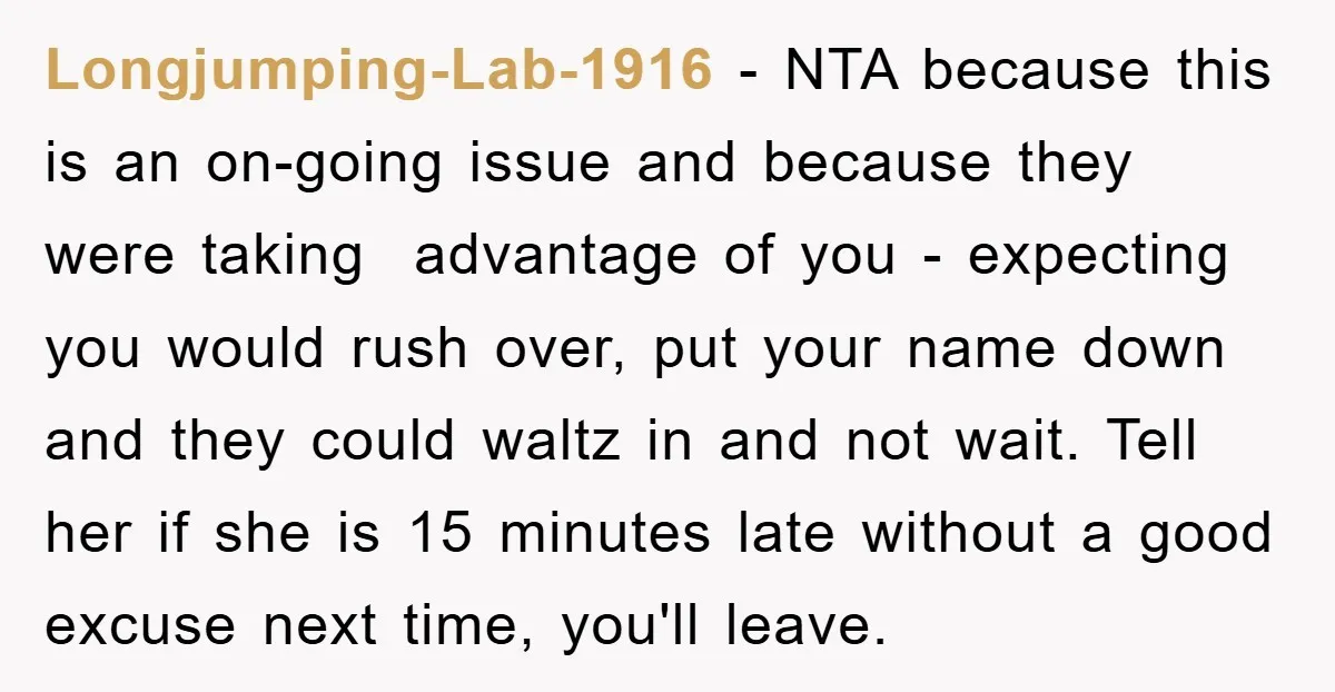 Longjumping-Lab-1916 − NTA because this is an on-going issue and because they were taking advantage of you - expecting you would rush over, put your name down and they could...