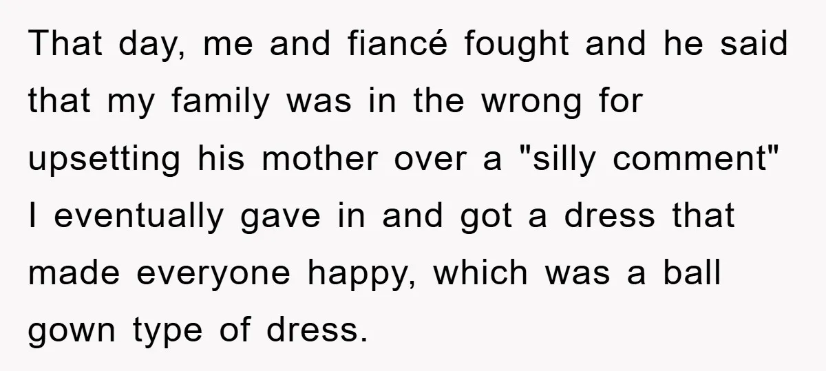 That day, me and fiancé fought and he said that my family was in the wrong for upsetting his mother over a "silly comment" I eventually gave in and got...