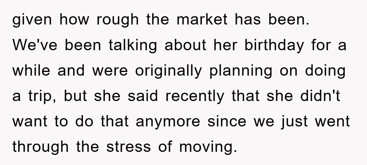 given how rough the market has been. We've been talking about her birthday for a while and were originally planning on doing a trip, but she said recently that she...