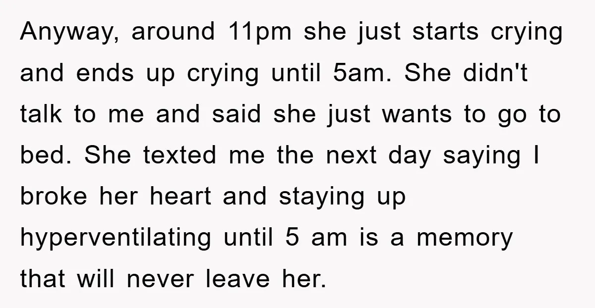Anyway, around 11pm she just starts crying and ends up crying until 5am. She didn't talk to me and said she just wants to go to bed. She texted me...