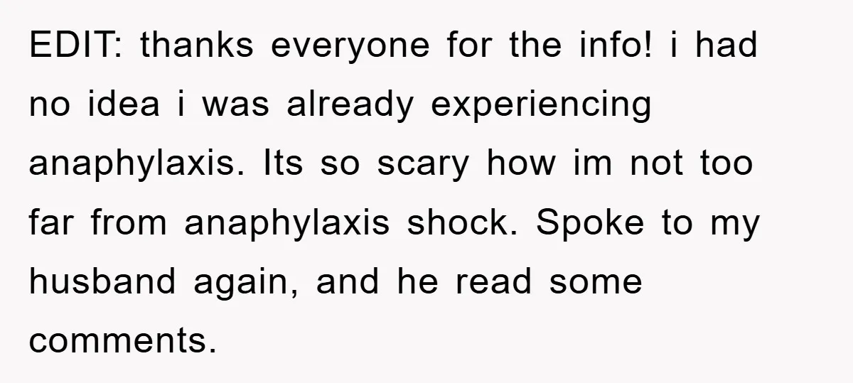 EDIT: thanks everyone for the info! i had no idea i was already experiencing anaphylaxis. Its so scary how im not too far from anaphylaxis shock. Spoke to my husband...