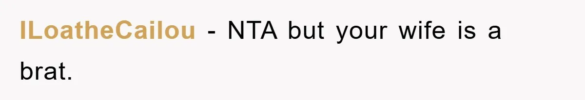 ILoatheCailou − NTA but your wife is a brat.