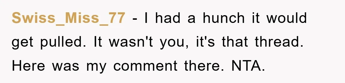 Swiss_Miss_77 − I had a hunch it would get pulled. It wasn't you, it's that thread. Here was my comment there. NTA.