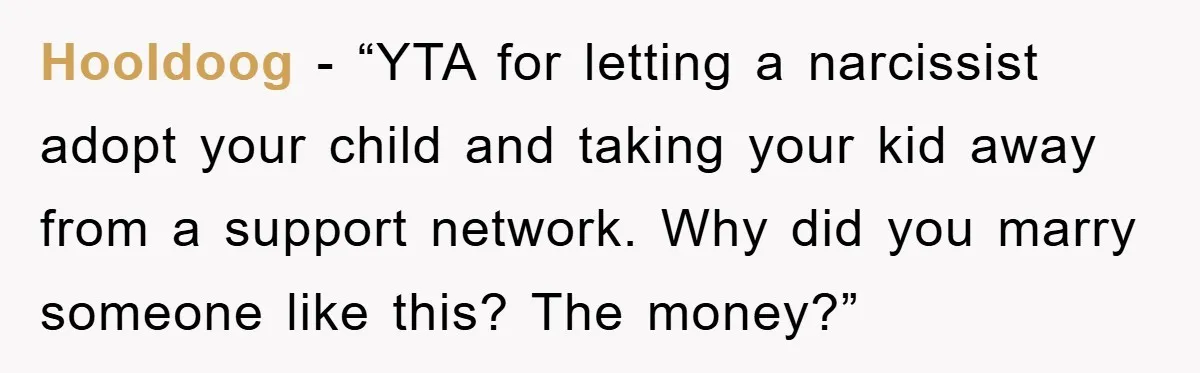 Hooldoog - “YTA for letting a narcissist adopt your child and taking your kid away from a support network. Why did you marry someone like this? The money?”