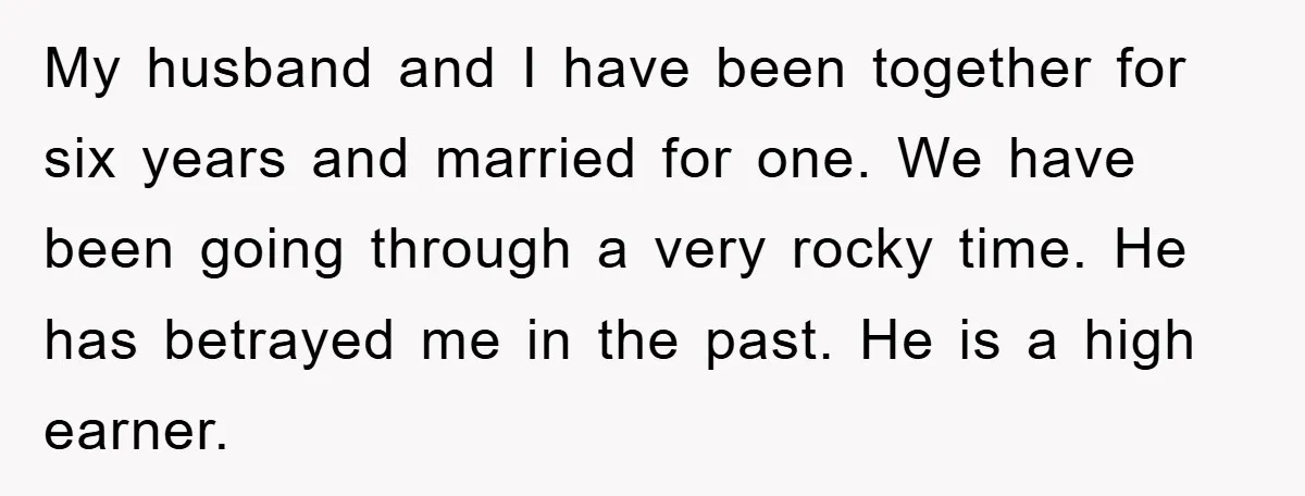 My husband and I have been together for six years and married for one. We have been going through a very rocky time. He has betrayed me in the past....