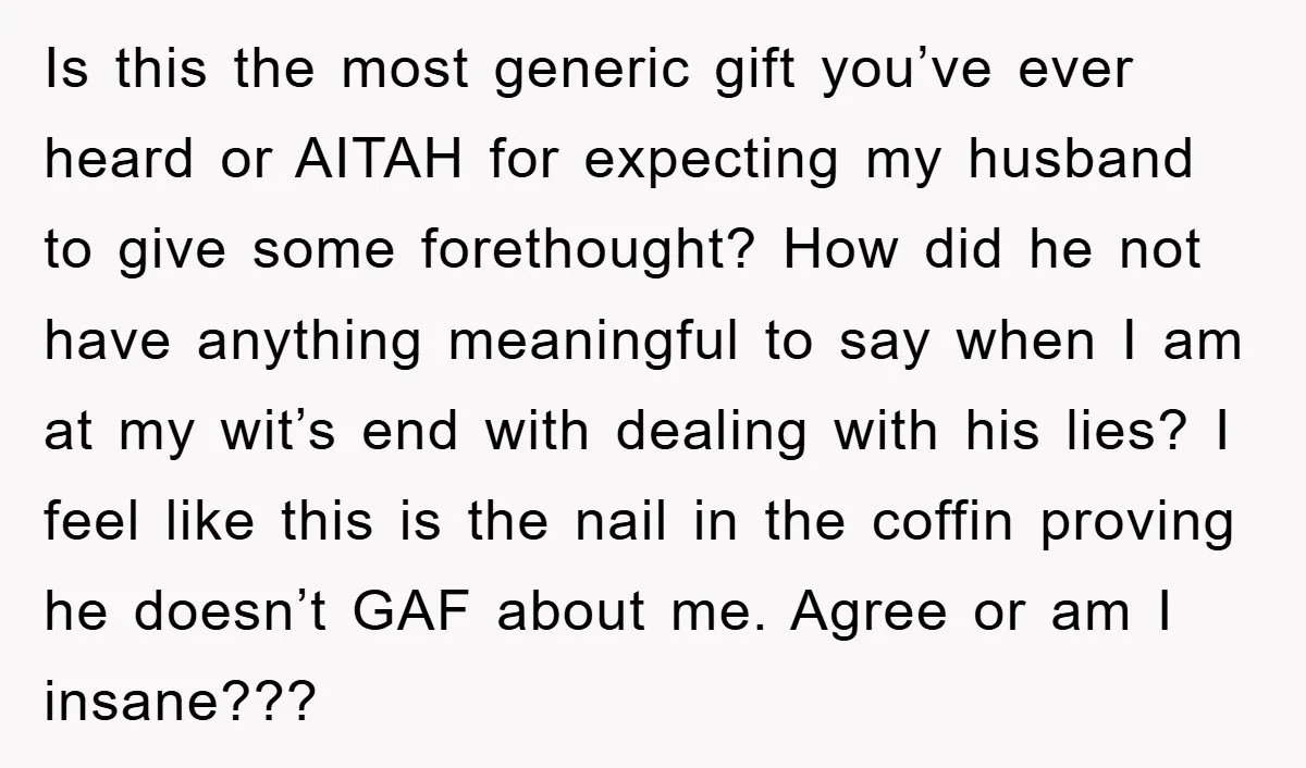 Is this the most generic gift you’ve ever heard or AITAH for expecting my husband to give some forethought? How did he not have anything meaningful to say when I...