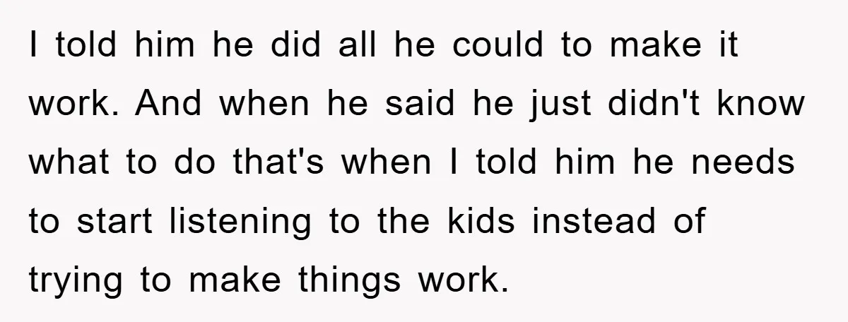 I told him he did all he could to make it work. And when he said he just didn't know what to do that's when I told him he needs...