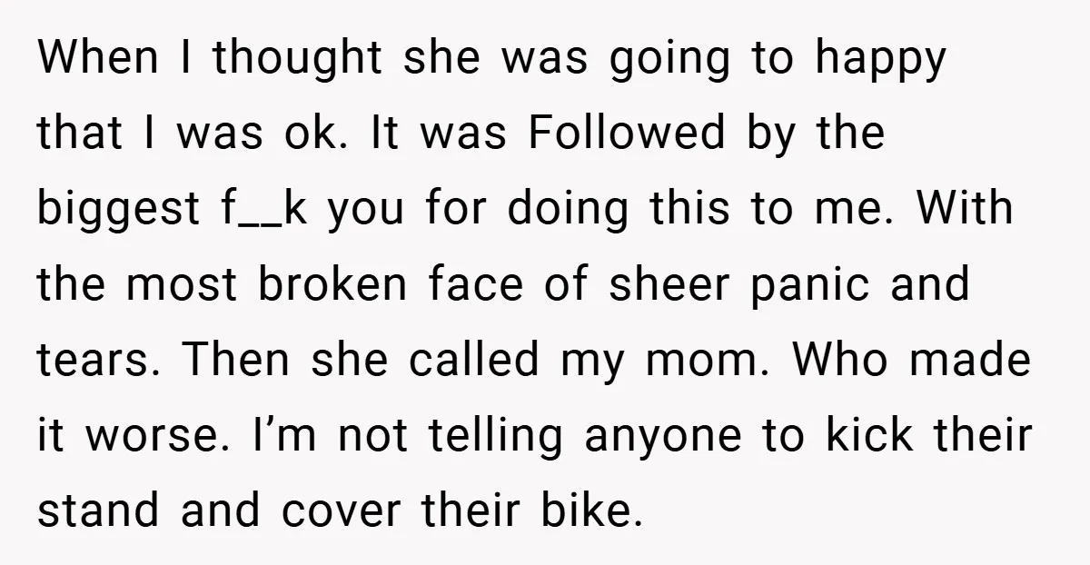 When I thought she was going to happy that I was ok. It was Followed by the biggest f__k you for doing this to me. With the most broken face...